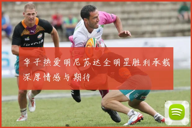 华子热爱明尼苏达全明星胜利承载深厚情感与期待