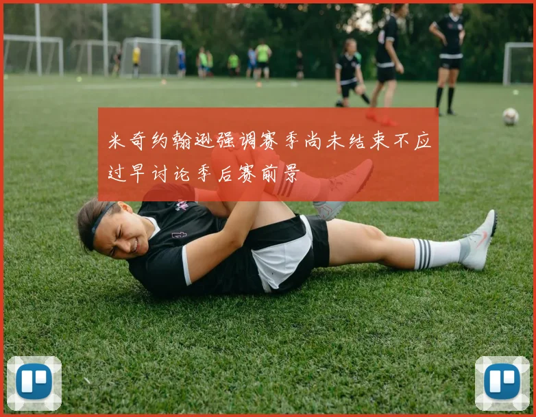 米奇约翰逊强调赛季尚未结束不应过早讨论季后赛前景