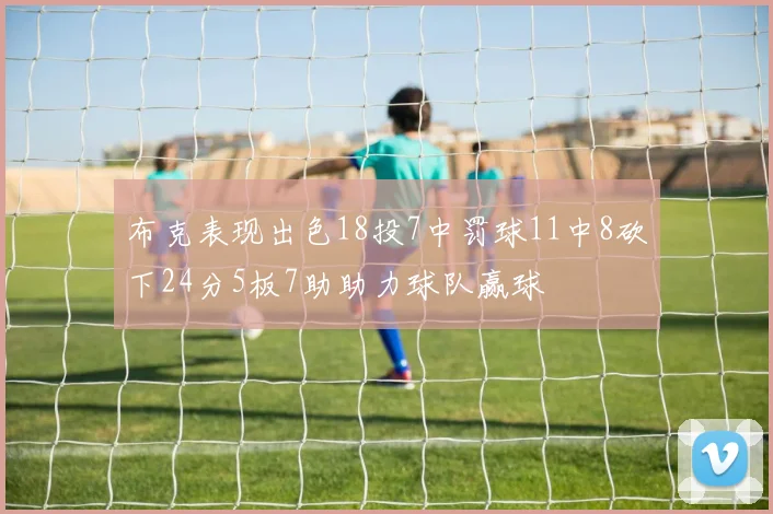 布克表现出色18投7中罚球11中8砍下24分5板7助助力球队赢球
