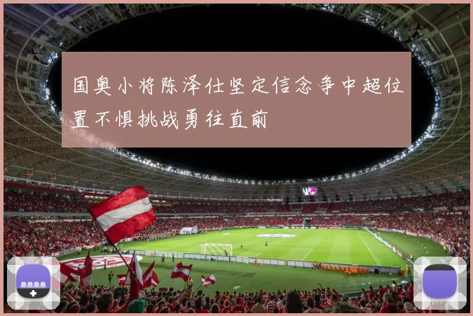 国奥小将陈泽仕坚定信念争中超位置不惧挑战勇往直前